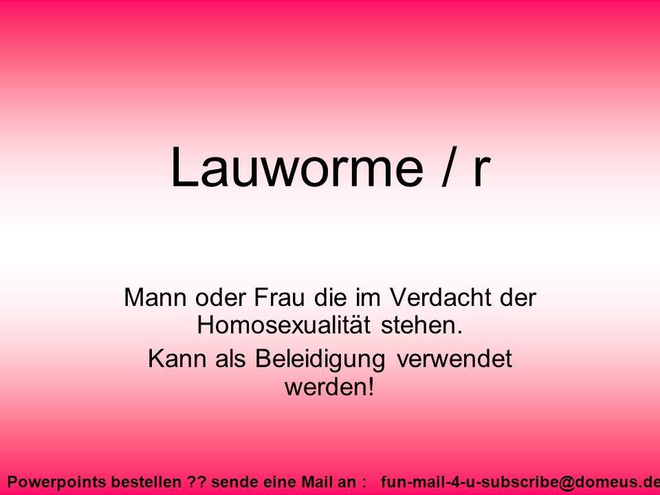 Lauworme / r Mann oder Frau die im Verdacht der Homosexualität stehen.