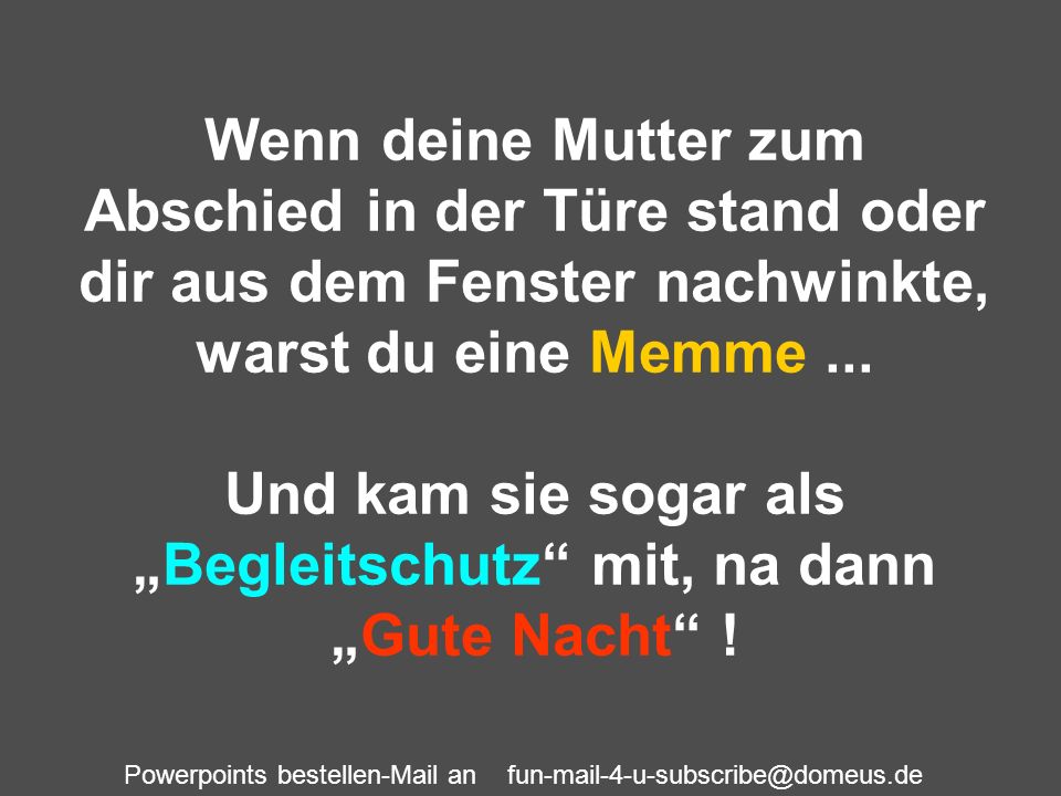 Wenn deine Mutter zum Abschied in der Türe stand oder dir aus dem Fenster nachwinkte, warst du eine Memme ...