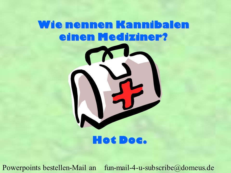 Wie nennen Kannibalen einen Mediziner Hot Doc.
