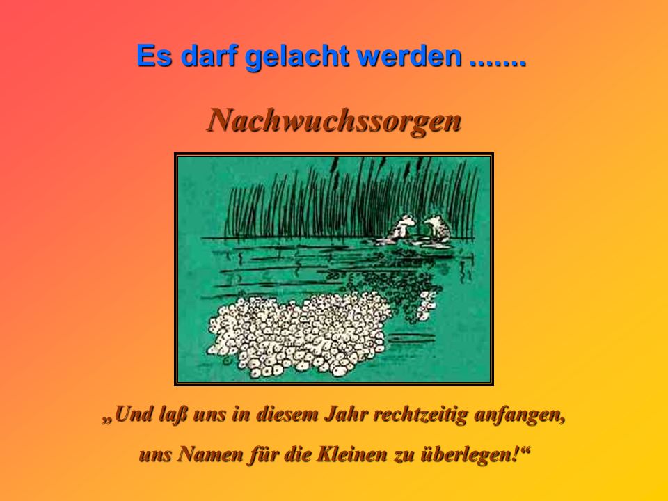 Nachwuchssorgen „Und laß uns in diesem Jahr rechtzeitig anfangen,