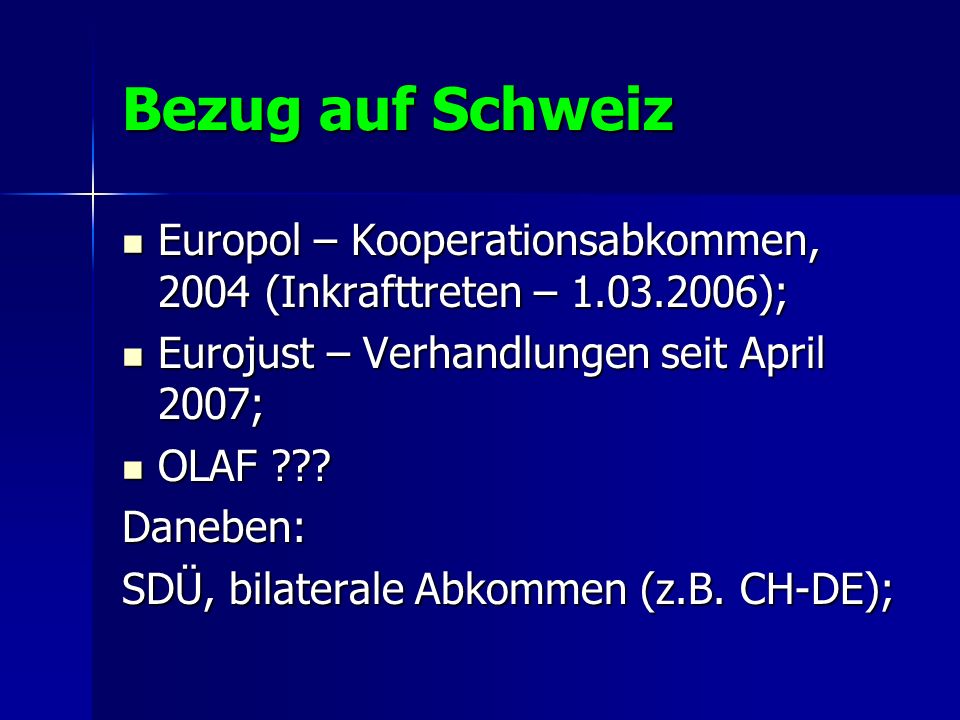 Bezug auf Schweiz Europol – Kooperationsabkommen, 2004 (Inkrafttreten – ); Eurojust – Verhandlungen seit April 2007;