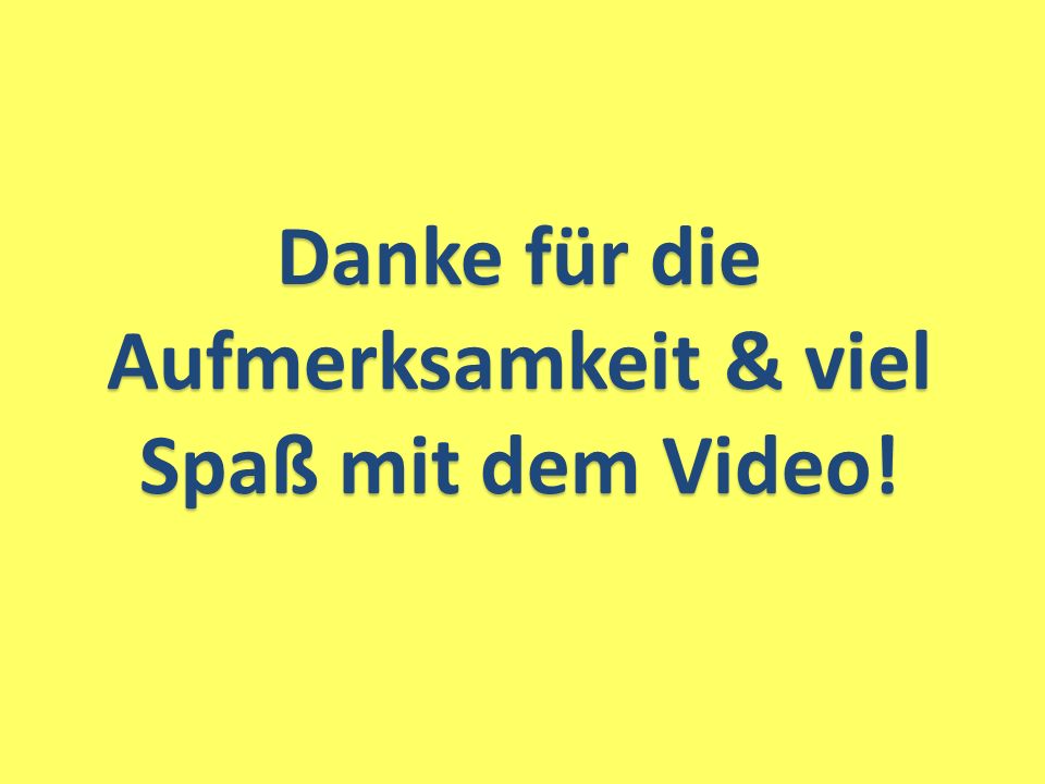 Danke für die Aufmerksamkeit & viel Spaß mit dem Video!