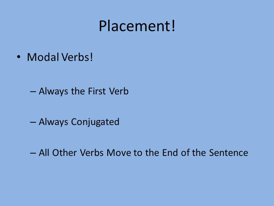 Placement! Modal Verbs! Always the First Verb Always Conjugated
