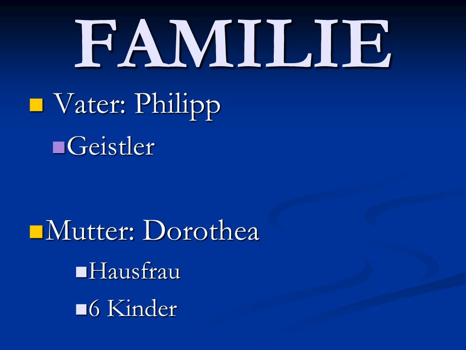 FAMILIE Vater: Philipp Geistler Mutter: Dorothea Hausfrau 6 Kinder