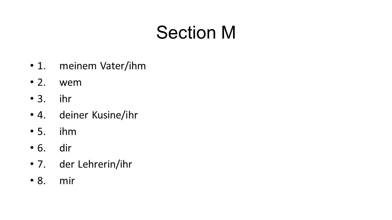 Section M 1. meinem Vater/ihm 2. wem 3. ihr 4. deiner Kusine/ihr
