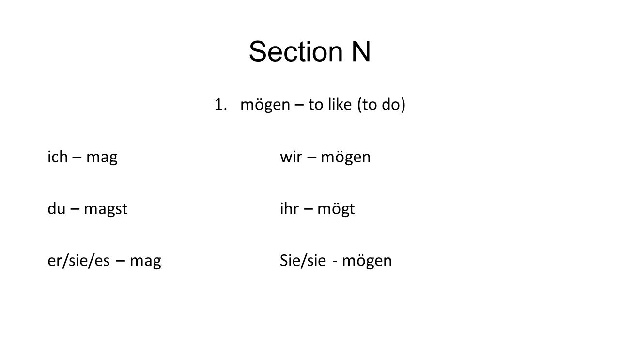 Section N mögen – to like (to do) ich – mag wir – mögen