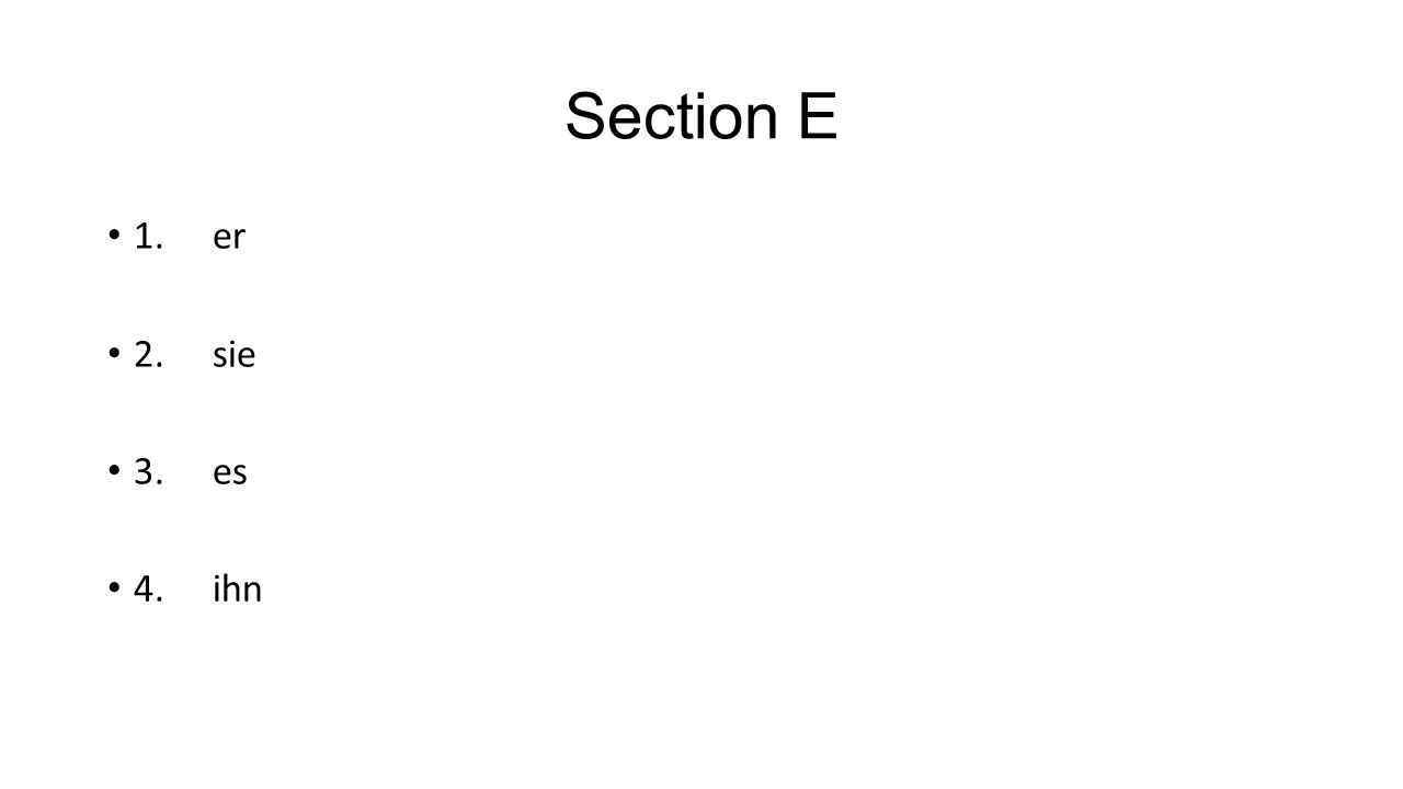 Section E 1. er 2. sie 3. es 4. ihn