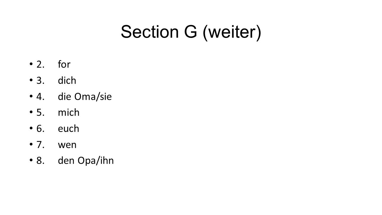 Section G (weiter) 2. for 3. dich 4. die Oma/sie 5. mich 6. euch