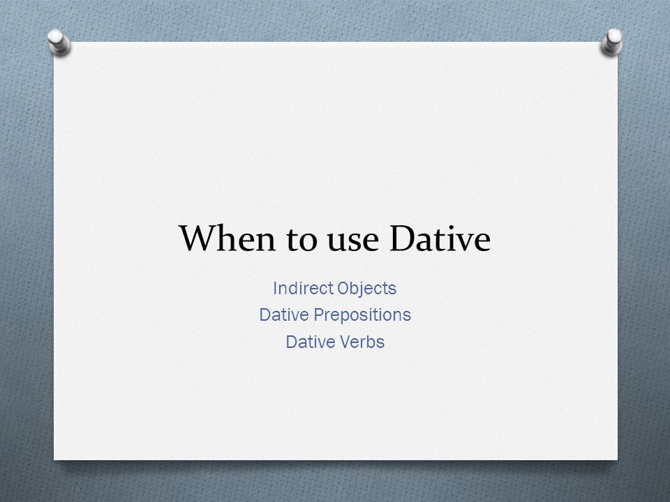 When to use Dative Indirect Objects Dative Prepositions Dative Verbs