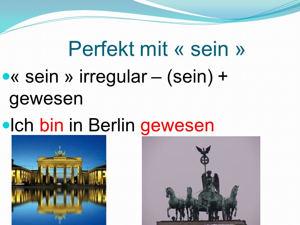 Perfekt mit « sein » « sein » irregular – (sein) + gewesen