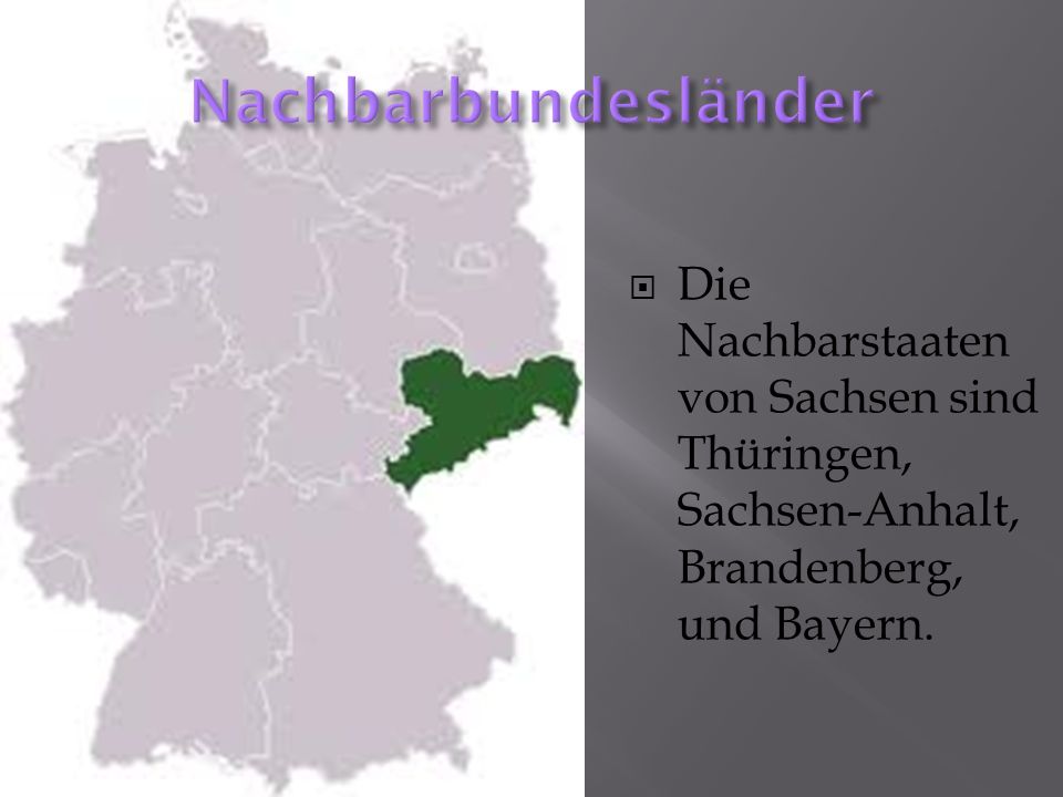 Nachbarbundesländer Die Nachbarstaaten von Sachsen sind Thüringen, Sachsen-Anhalt, Brandenberg, und Bayern.