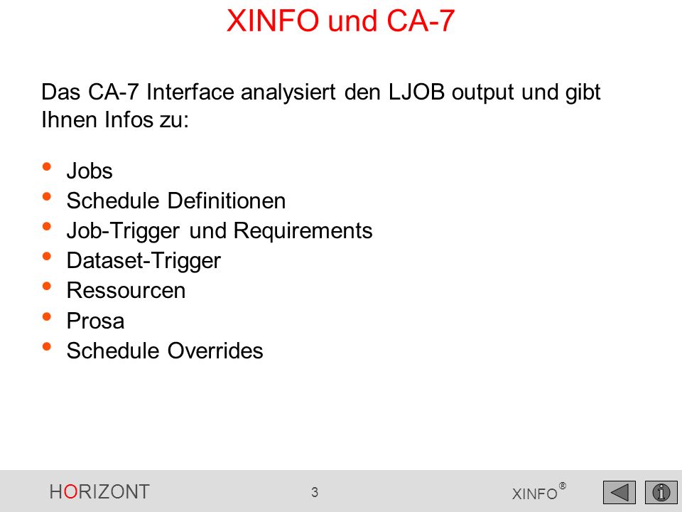 XINFO und CA-7 Das CA-7 Interface analysiert den LJOB output und gibt Ihnen Infos zu: Jobs. Schedule Definitionen.