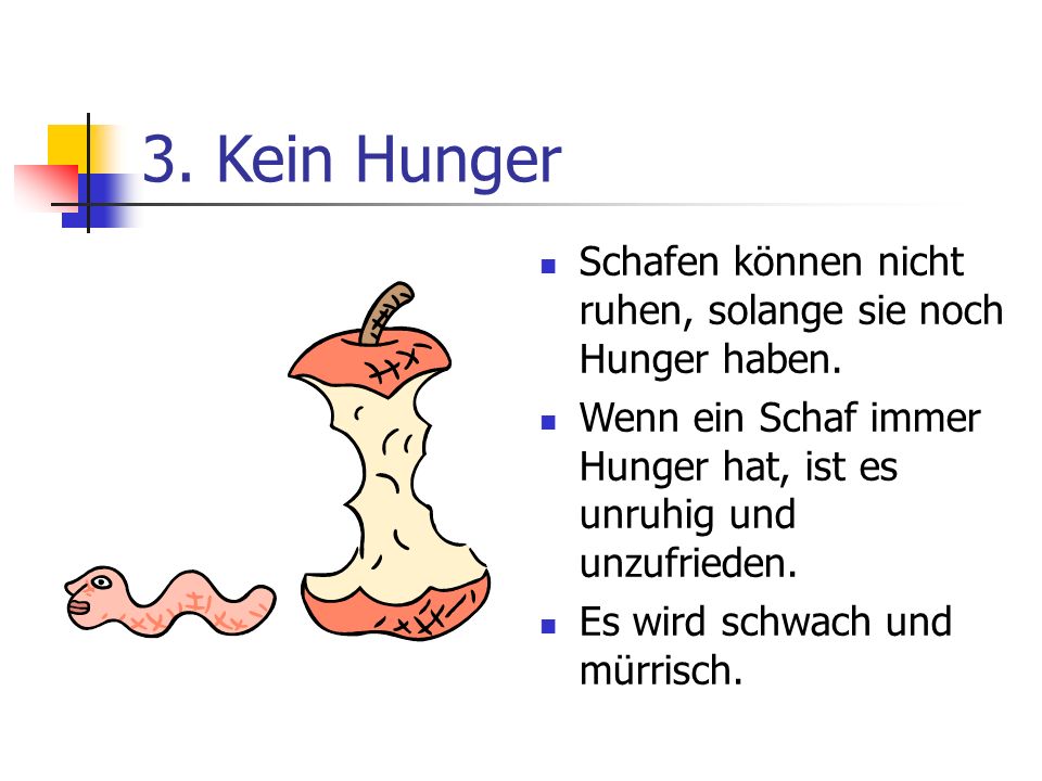 3. Kein Hunger Schafen können nicht ruhen, solange sie noch Hunger haben. Wenn ein Schaf immer Hunger hat, ist es unruhig und unzufrieden.