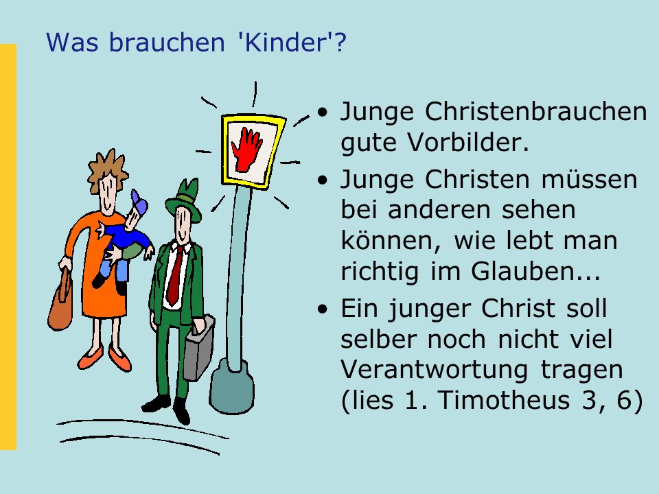 Was brauchen Kinder Junge Christenbrauchen gute Vorbilder. Junge Christen müssen bei anderen sehen können, wie lebt man richtig im Glauben...