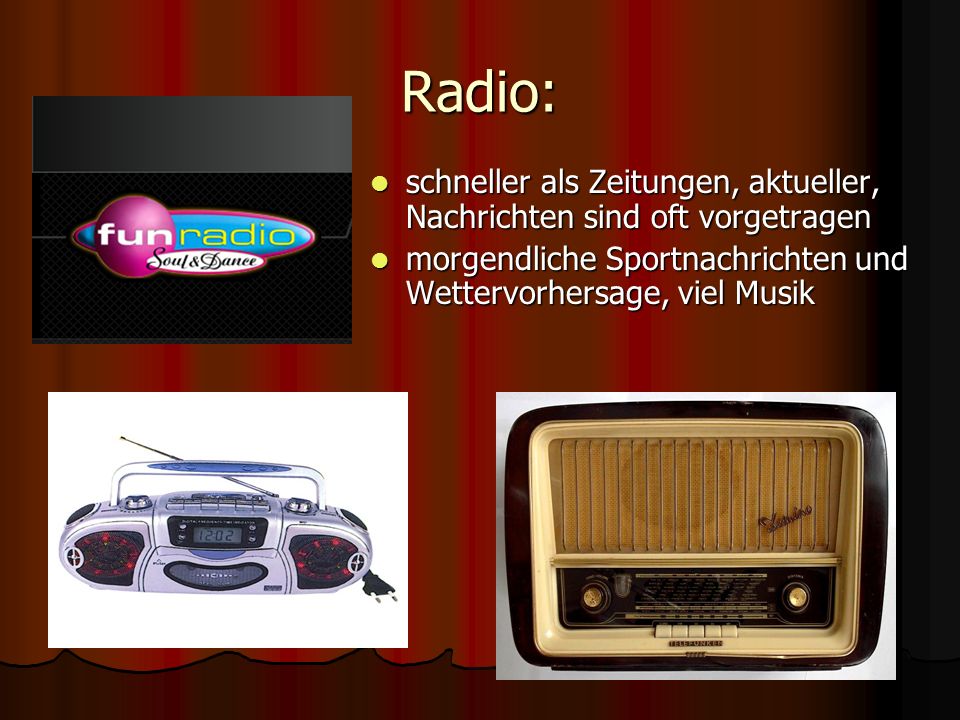 Radio: schneller als Zeitungen, aktueller, Nachrichten sind oft vorgetragen.