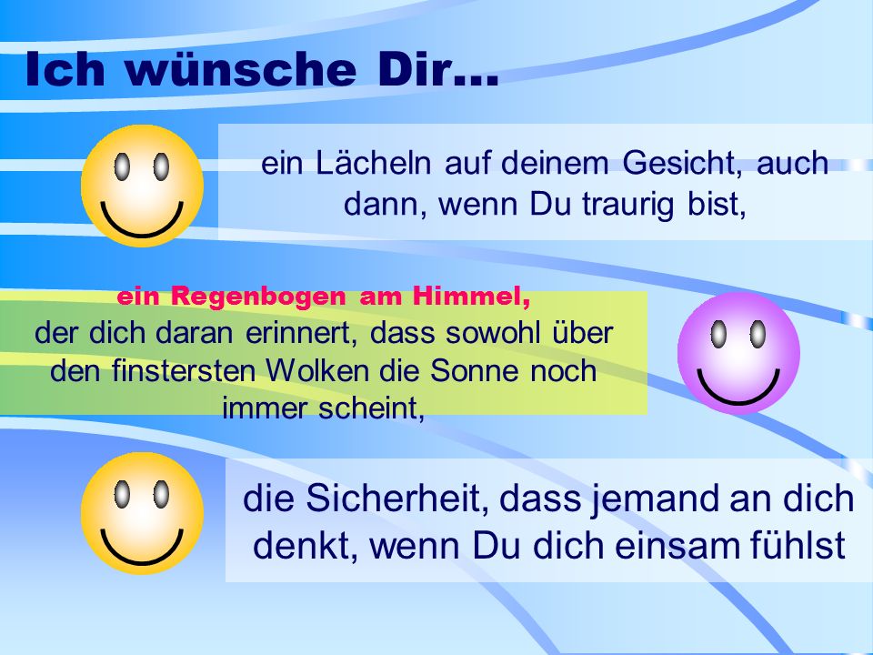 Ich wünsche Dir... ein Lächeln auf deinem Gesicht, auch dann, wenn Du traurig bist,