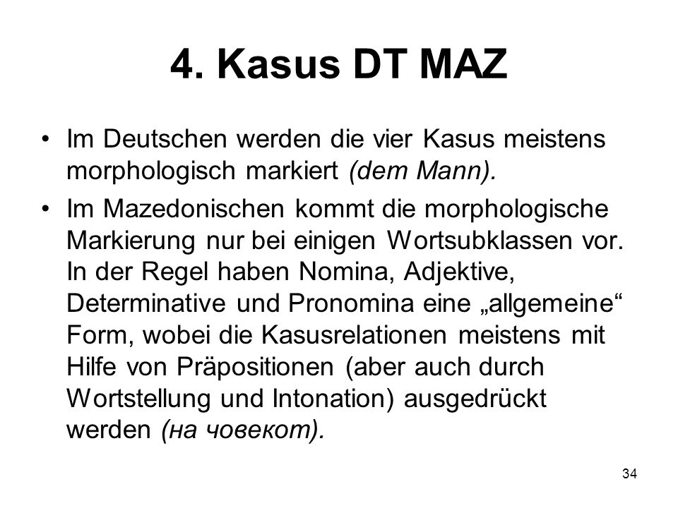 4. Kasus DT MAZ Im Deutschen werden die vier Kasus meistens morphologisch markiert (dem Mann).