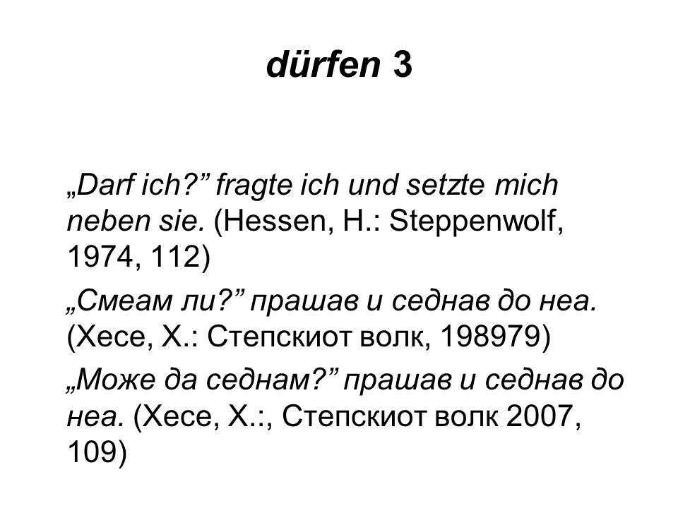 dürfen 3 „Darf ich fragte ich und setzte mich neben sie. (Hessen, H.: Steppenwolf, 1974, 112)