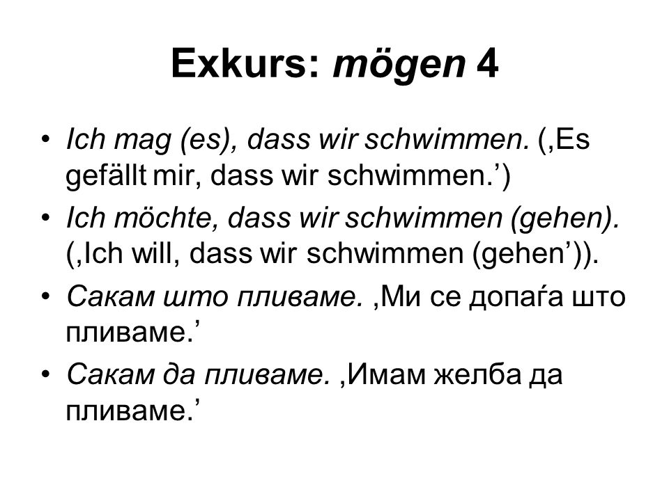 Exkurs: mögen 4 Ich mag (es), dass wir schwimmen. (,Es gefällt mir, dass wir schwimmen.’)