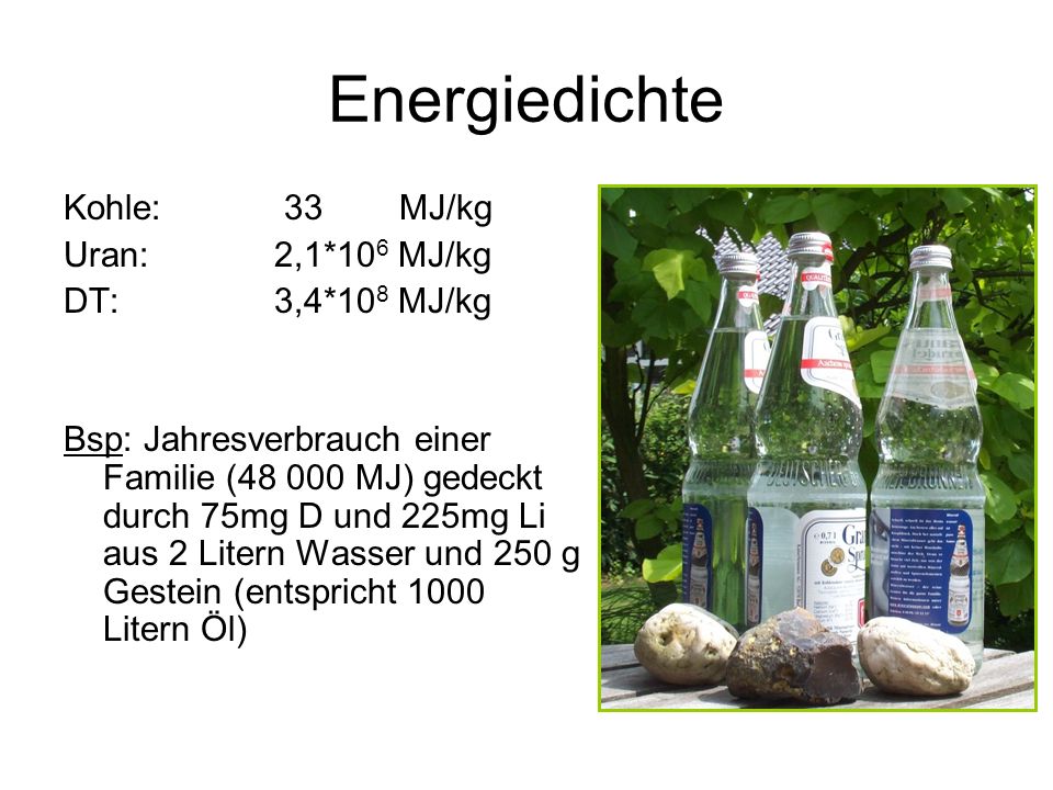 Energiedichte Kohle: 33 MJ/kg Uran: 2,1*106 MJ/kg DT: 3,4*108 MJ/kg