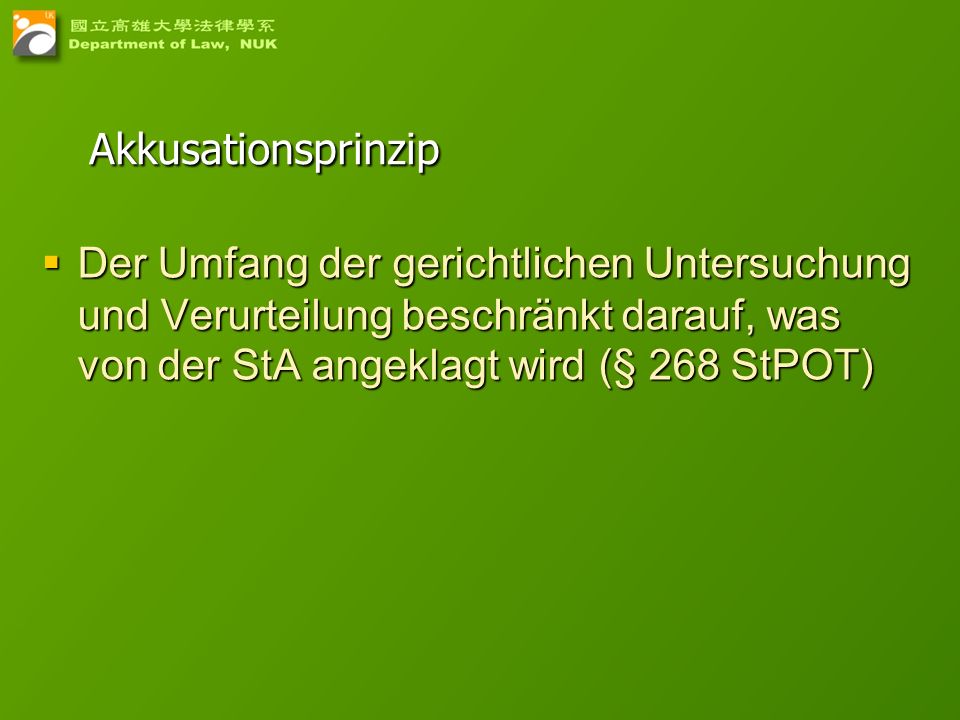 Akkusationsprinzip Der Umfang der gerichtlichen Untersuchung und Verurteilung beschränkt darauf, was von der StA angeklagt wird (§ 268 StPOT)
