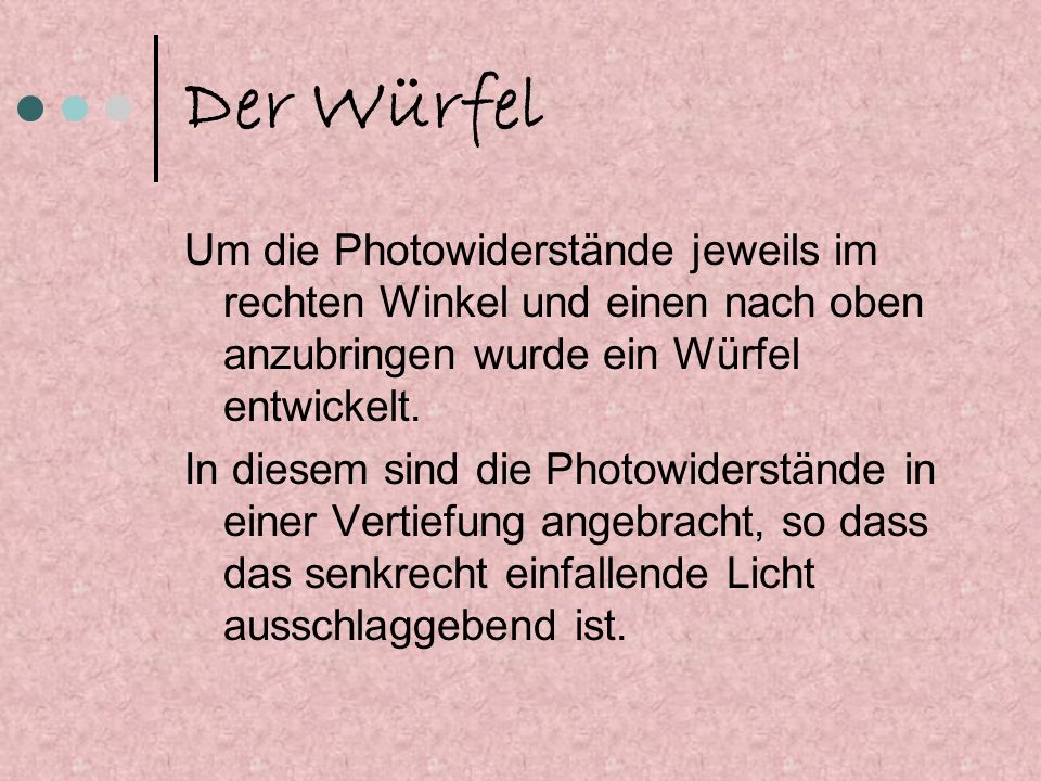 Der Würfel Um die Photowiderstände jeweils im rechten Winkel und einen nach oben anzubringen wurde ein Würfel entwickelt.