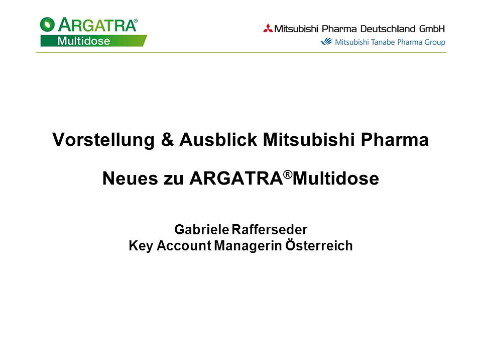 Vorstellung & Ausblick Mitsubishi Pharma Neues zu ARGATRA®Multidose Gabriele Rafferseder Key Account Managerin Österreich