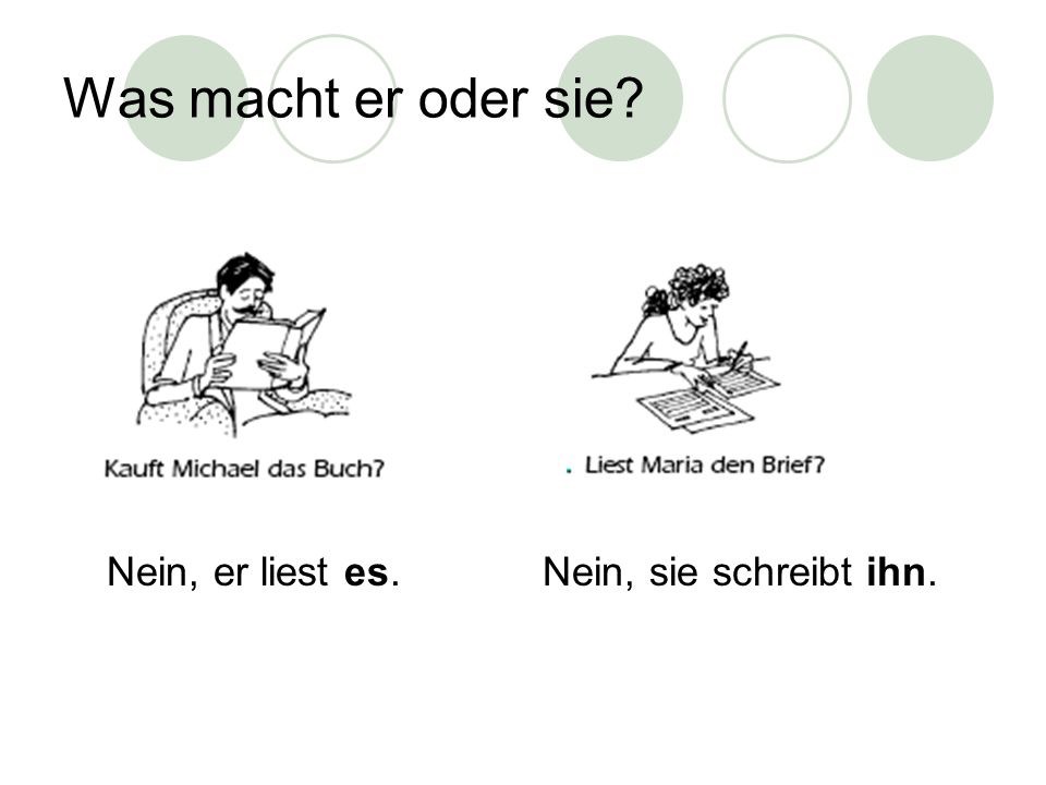 Was macht er oder sie Nein, er liest es. Nein, sie schreibt ihn.