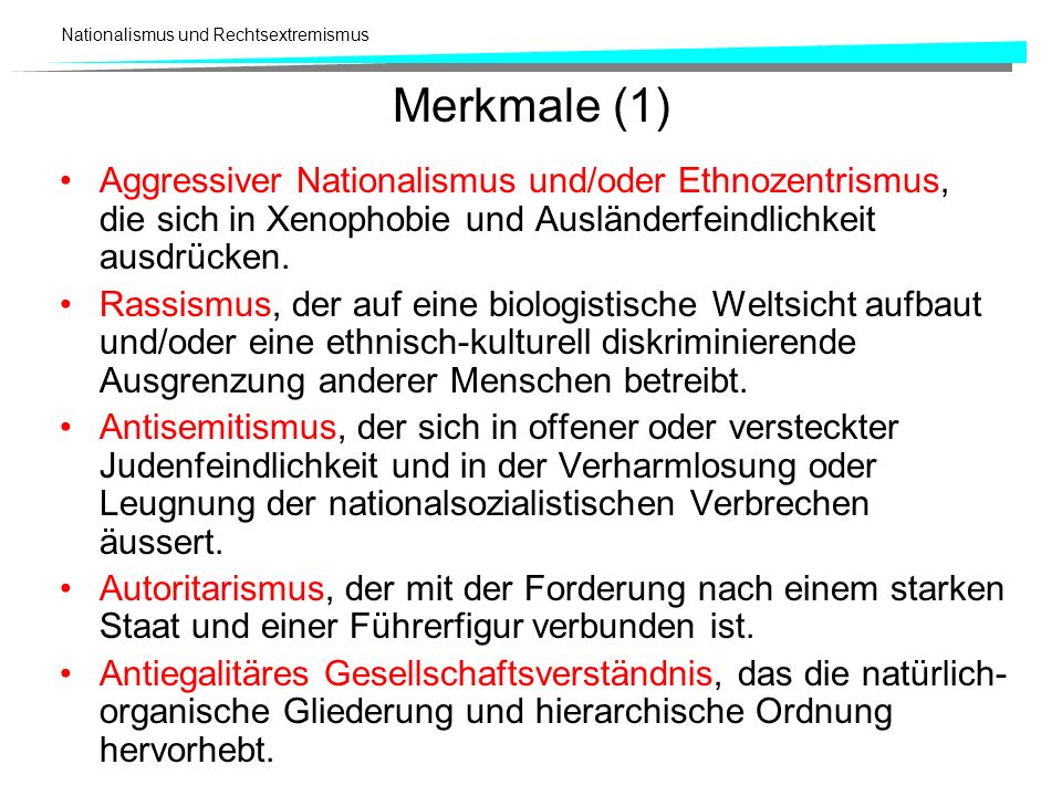 Merkmale (1) Aggressiver Nationalismus und/oder Ethnozentrismus, die sich in Xenophobie und Ausländerfeindlichkeit ausdrücken.