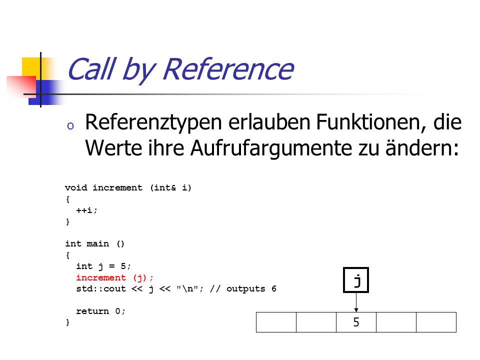 Call by Reference Referenztypen erlauben Funktionen, die Werte ihre Aufrufargumente zu ändern: void increment (int& i)