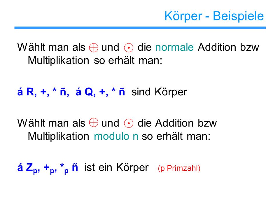 Körper - Beispiele Wählt man als und die normale Addition bzw Multiplikation so erhält man: