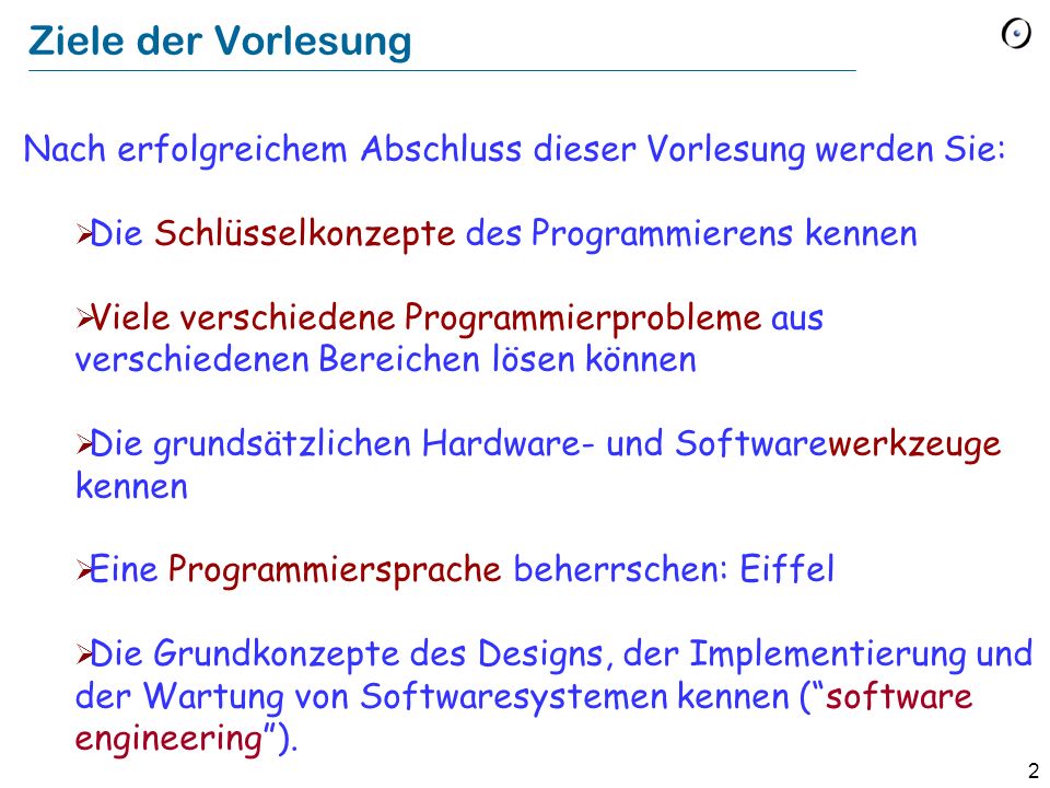 Ziele der Vorlesung Nach erfolgreichem Abschluss dieser Vorlesung werden Sie: Die Schlüsselkonzepte des Programmierens kennen.