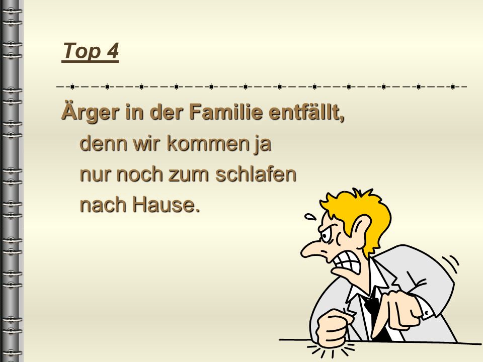 Top 4 Ärger in der Familie entfällt, denn wir kommen ja nur noch zum schlafen nach Hause.