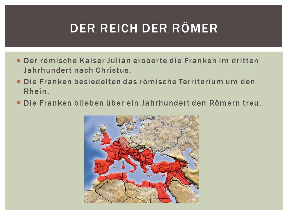 Der Reich der RÖmer Der römische Kaiser Julian eroberte die Franken im dritten Jahrhundert nach Christus.