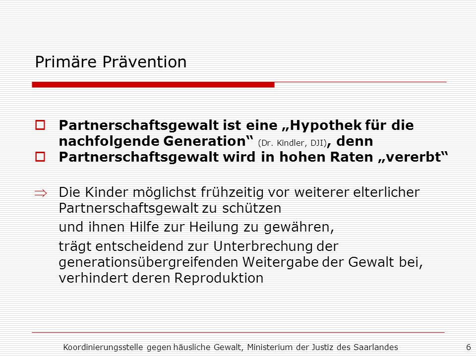 Primäre Prävention Partnerschaftsgewalt ist eine „Hypothek für die nachfolgende Generation (Dr. Kindler, DJI), denn.
