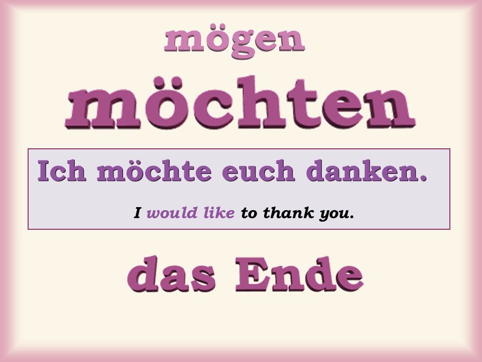 Ich möchte euch danken. I would like to thank you.