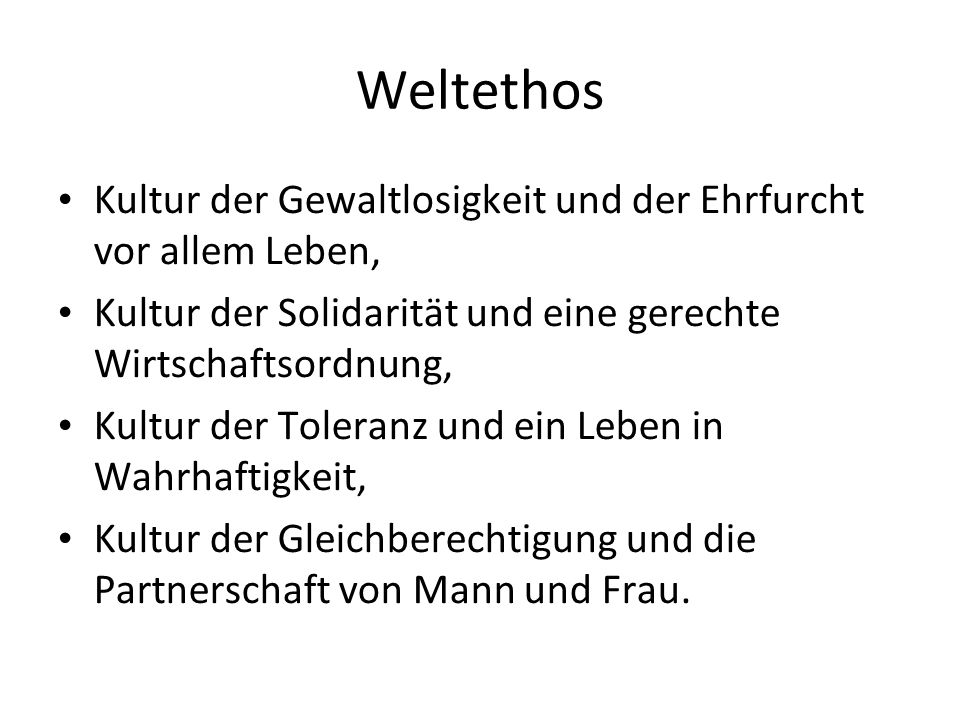 Weltethos Kultur der Gewaltlosigkeit und der Ehrfurcht vor allem Leben, Kultur der Solidarität und eine gerechte Wirtschaftsordnung,