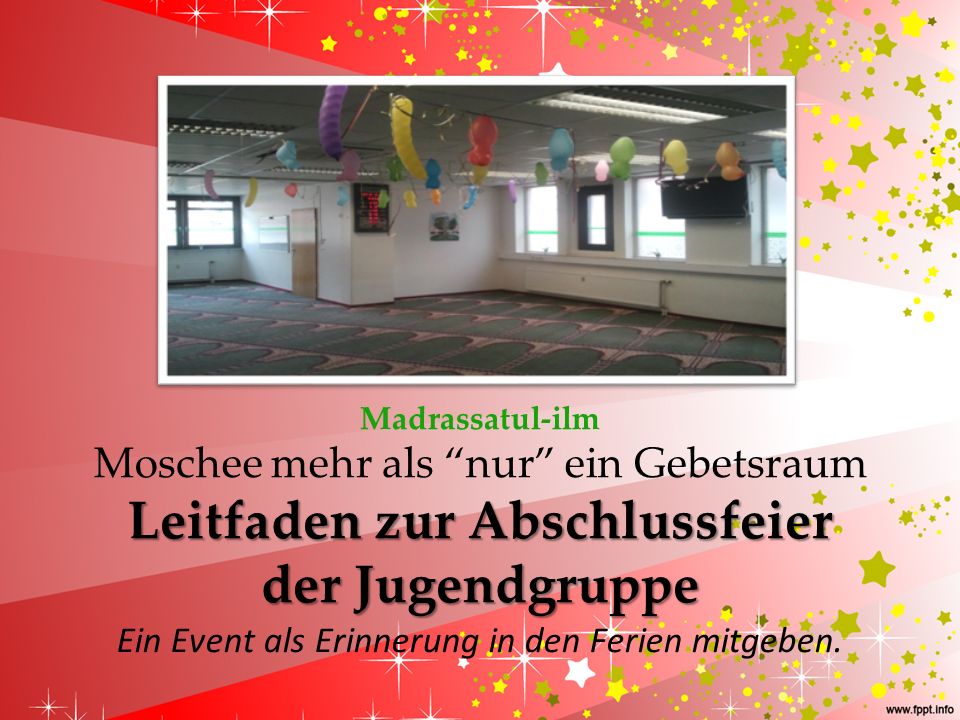 Madrassatul-ilm Moschee mehr als nur ein Gebetsraum Leitfaden zur Abschlussfeier der Jugendgruppe Ein Event als Erinnerung in den Ferien mitgeben.