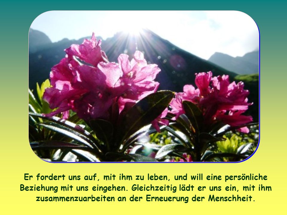 Er fordert uns auf, mit ihm zu leben, und will eine persönliche Beziehung mit uns eingehen.