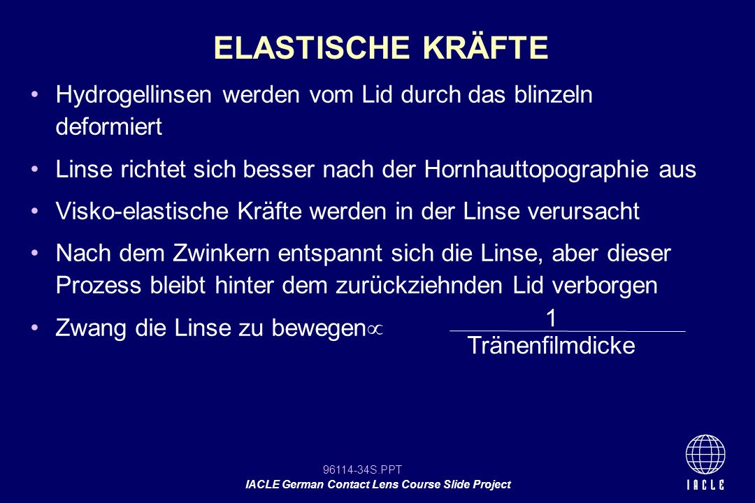 ELASTISCHE KRÄFTE Hydrogellinsen werden vom Lid durch das blinzeln deformiert. Linse richtet sich besser nach der Hornhauttopographie aus.