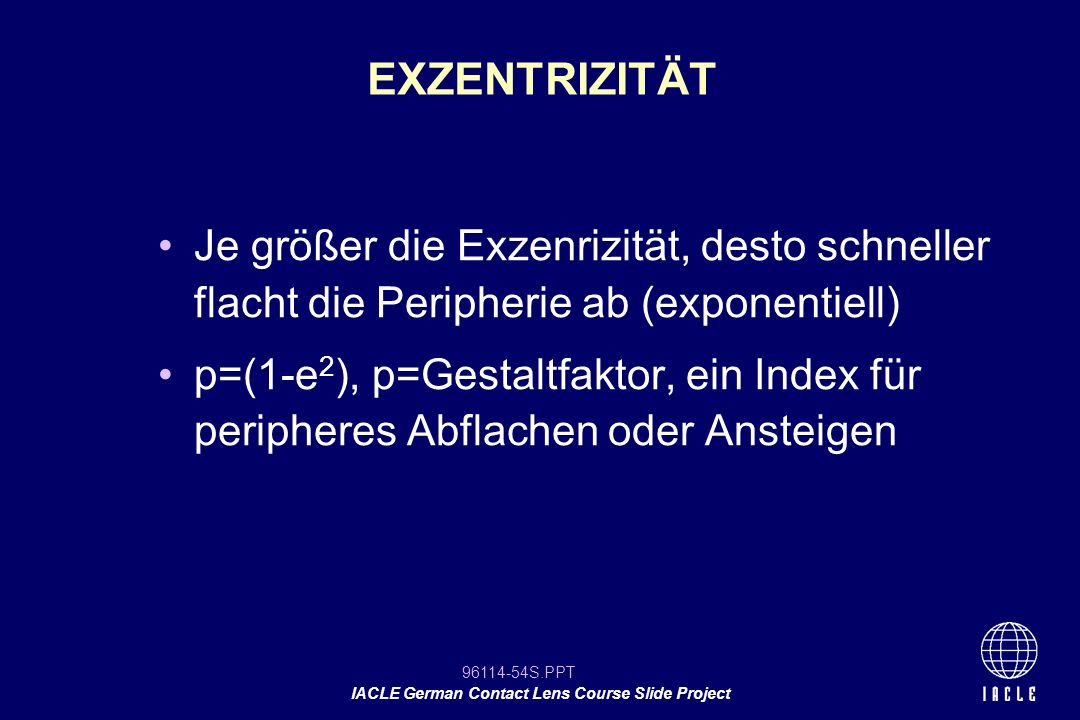 EXZENTRIZITÄT Je größer die Exzenrizität, desto schneller flacht die Peripherie ab (exponentiell)