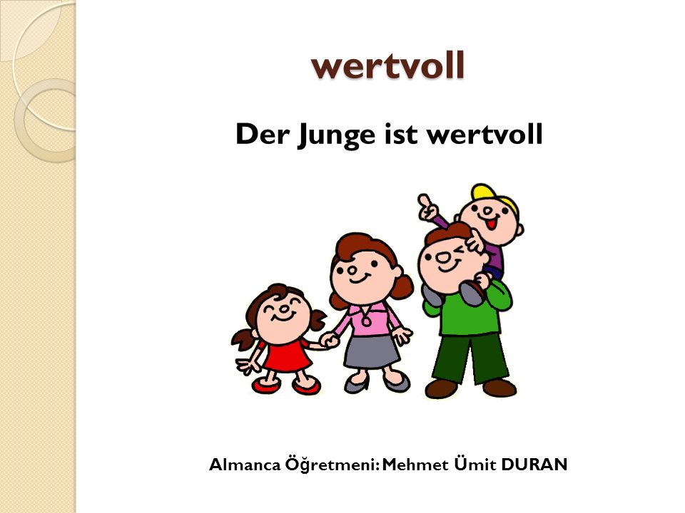 wertvoll Der Junge ist wertvoll Almanca Öğretmeni: Mehmet Ümit DURAN