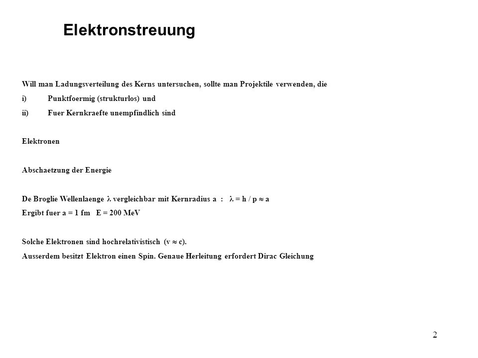 Elektronstreuung Will man Ladungsverteilung des Kerns untersuchen, sollte man Projektile verwenden, die.