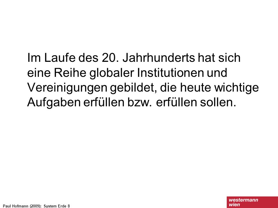 Im Laufe des 20. Jahrhunderts hat sich eine Reihe globaler Institutionen und Vereinigungen gebildet, die heute wichtige Aufgaben erfüllen bzw. erfüllen sollen.