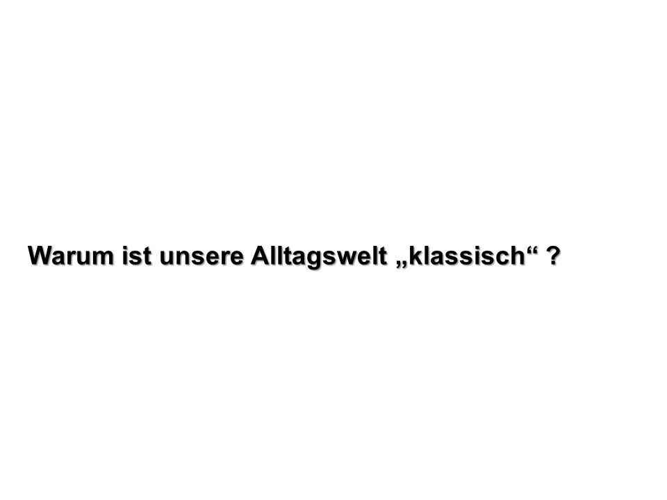 Warum ist unsere Alltagswelt „klassisch