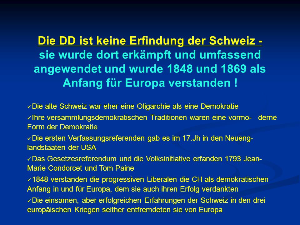 Die DD ist keine Erfindung der Schweiz - sie wurde dort erkämpft und umfassend angewendet und wurde 1848 und 1869 als Anfang für Europa verstanden !