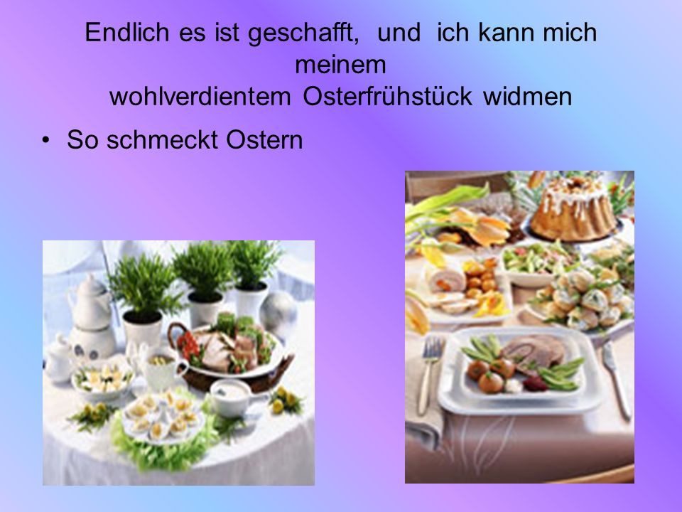 Endlich es ist geschafft, und ich kann mich meinem wohlverdientem Osterfrühstück widmen