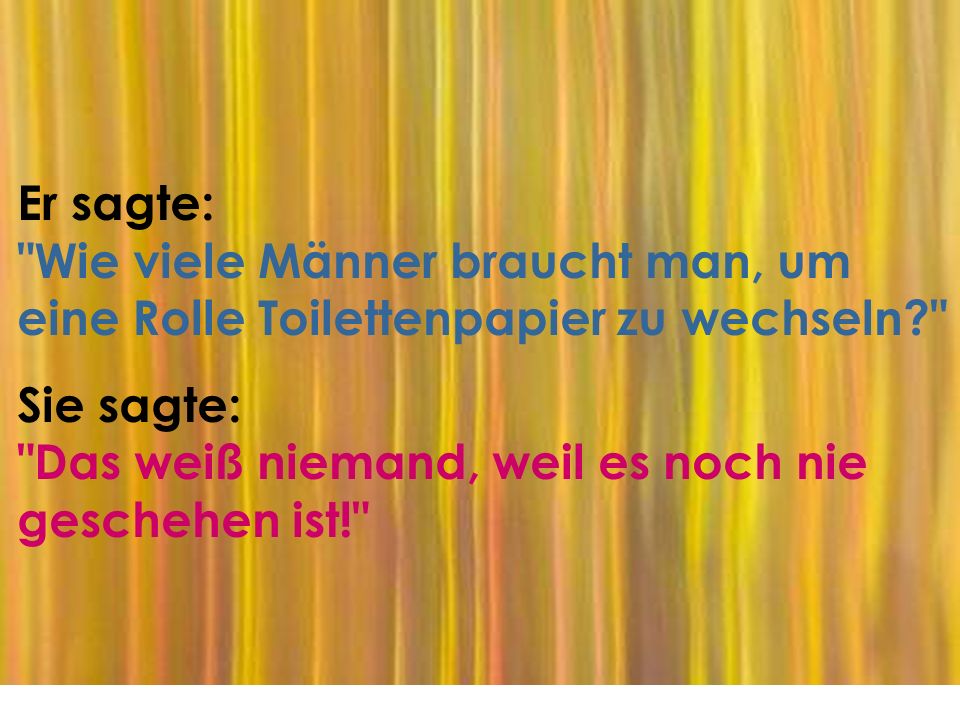 Er sagte: Wie viele Männer braucht man, um eine Rolle Toilettenpapier zu wechseln