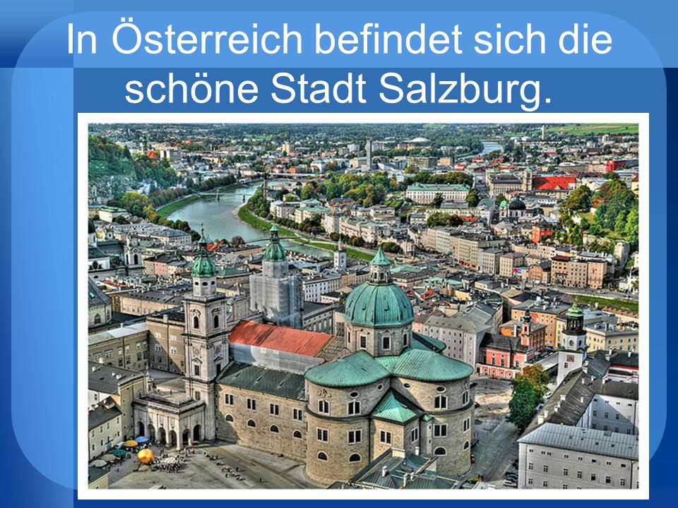 In Österreich befindet sich die schöne Stadt Salzburg.