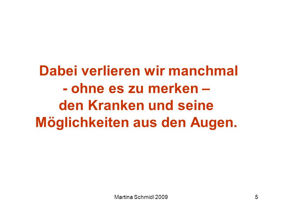 Dabei verlieren wir manchmal - ohne es zu merken – den Kranken und seine Möglichkeiten aus den Augen.
